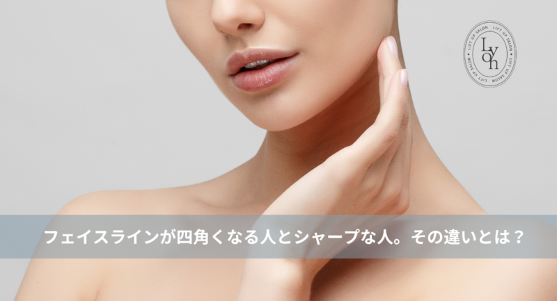 大名・赤坂のリフトアップ専門サロンLyonのブログ /たるみでフェイスラインが四角くなる人とシャープな人。その違いとは？/アイキャッチ画像